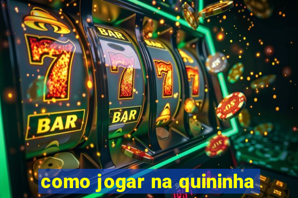 como jogar na quininha